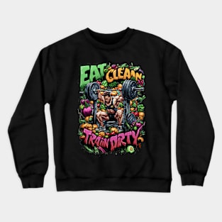 Eat clean, train dirty Crewneck Sweatshirt